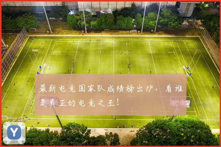 最新电竞国家队成绩榜出炉，看谁是真正的电竞之王！