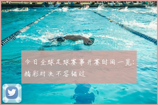 今日全球足球赛事开赛时间一览：精彩对决不容错过